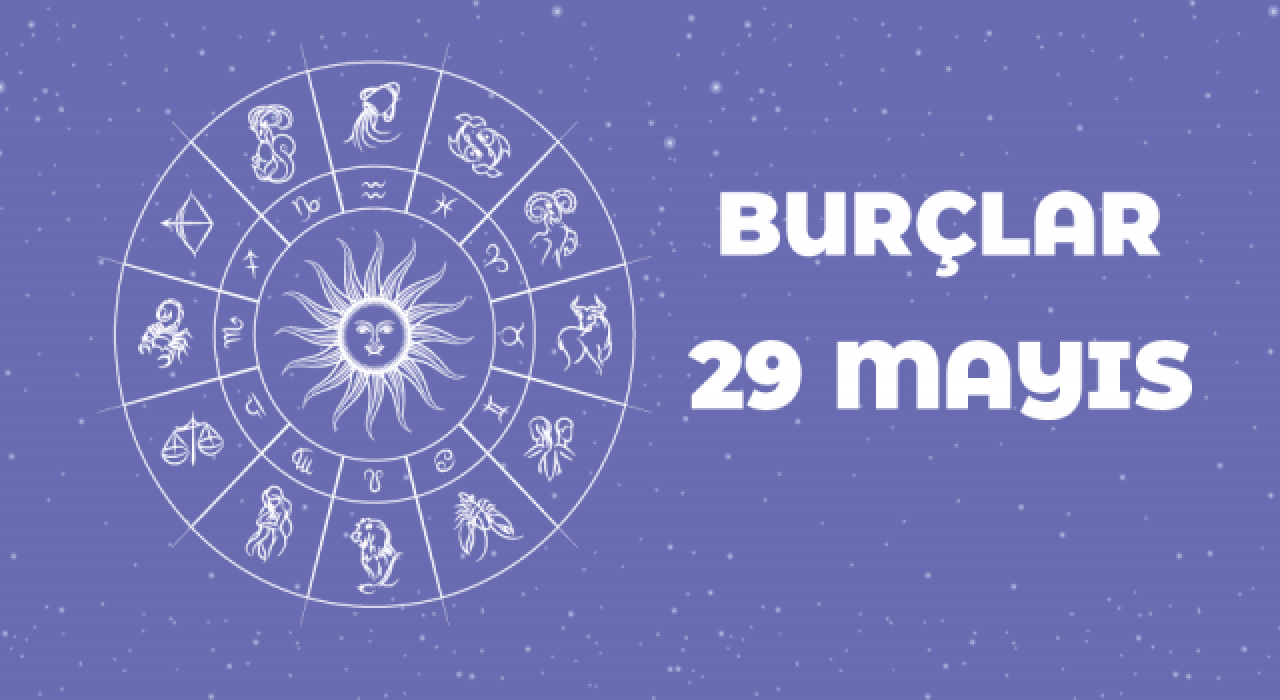 29 Mayıs Günlük Burç Yorumları
