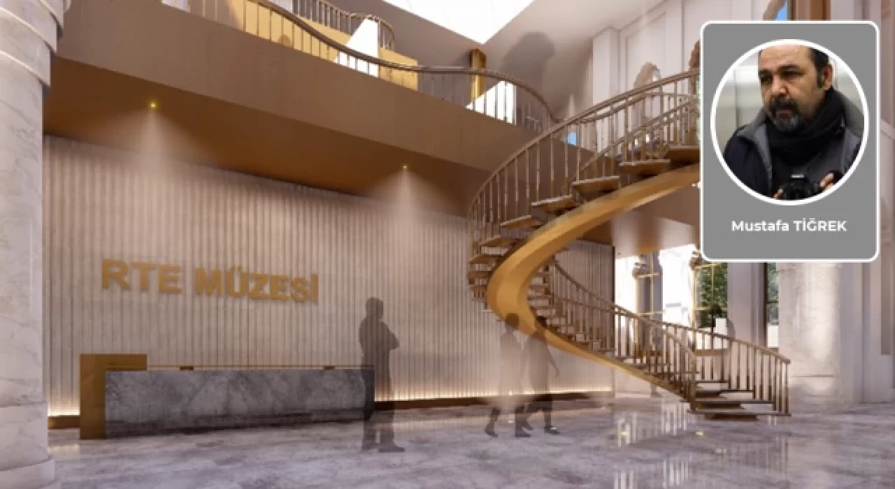 Mustafa Tiğrek: RTE Müzesi açılsın… Ben her gün ziyaret ederim