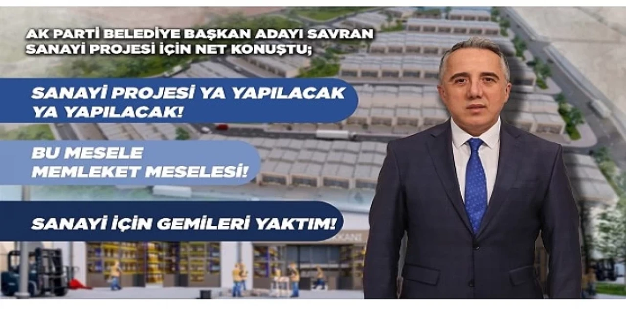Ak Parti Belediye Başkan Adayı Savran’dan Sanayicilere 'Bana Güvenin’ Mesajı