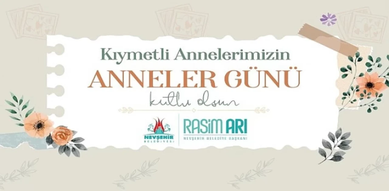 Nevşehir Belediye Başkanı Rasim Arı, Anneler Günü dolayısıyla bir mesaj yayımladı