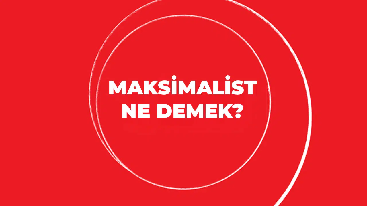 Maksimalist Ne Demek? Maksimalist Düşünce ve Anlamı