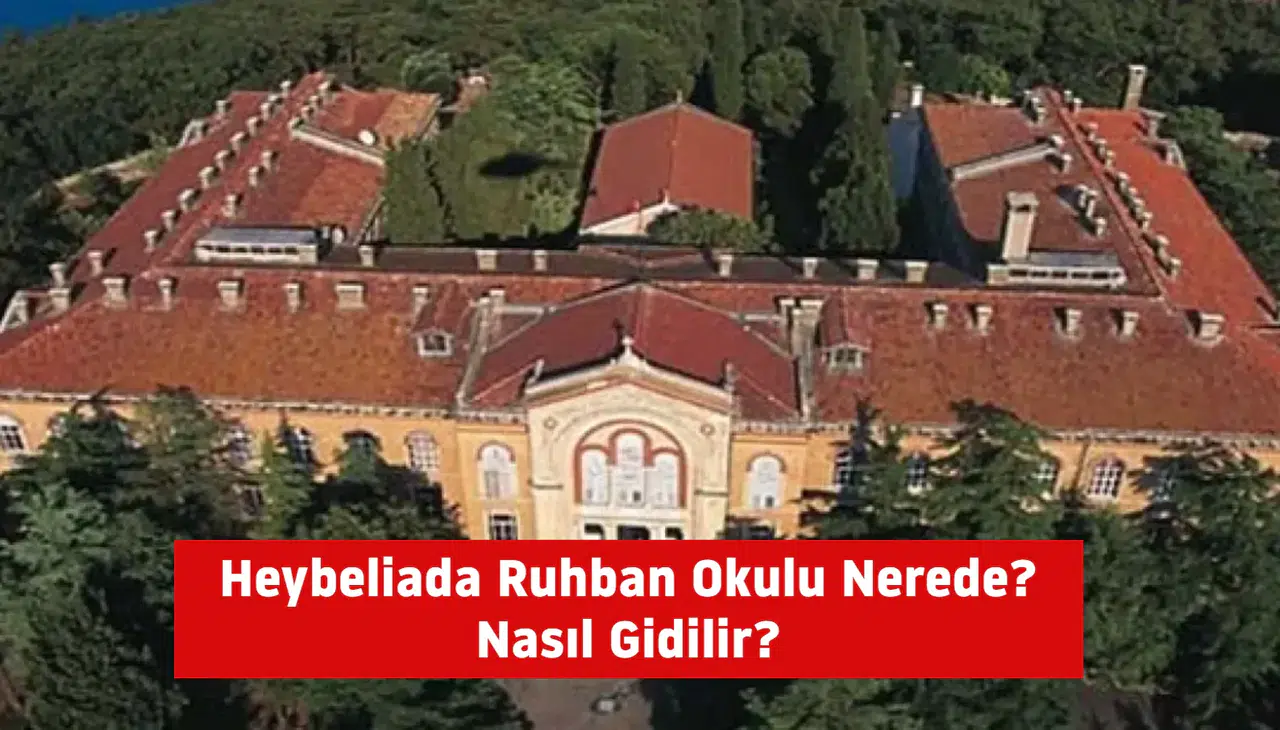 Heybeliada Ruhban Okulu Nerede ve Nasıl Gidilir?