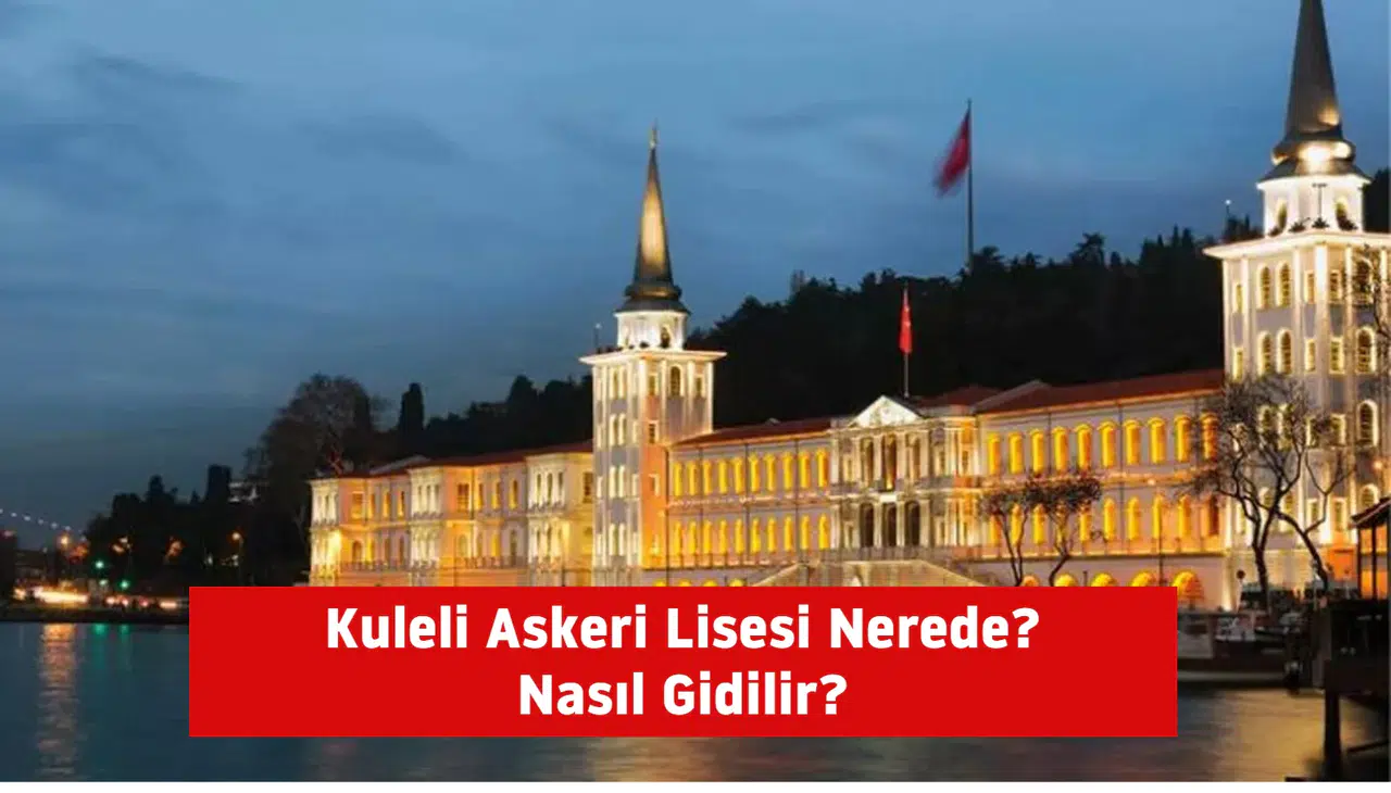 Kuleli Askeri Lisesi Nerede ve Nasıl Gidilir?