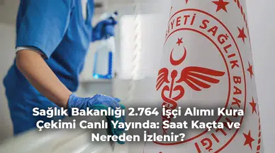 Sağlık Bakanlığı 2.764 İşçi Alımı Kura Çekimi Canlı Yayında: Saat Kaçta ve Nereden İzlenir?