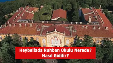 Heybeliada Ruhban Okulu Nerede ve Nasıl Gidilir?