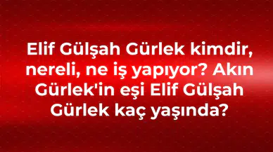 Elif Gülşah Gürlek kimdir, nereli, ne iş yapıyor? Akın Gürlek'in eşi Elif Gülşah Gürlek kaç yaşında?