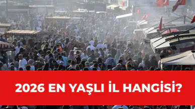 2026 TÜİK verileri: En yaşlı nüfusa sahip il hangisi oldu?