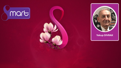 Yazarımız Yakup Dıvrak'tan 8 Mart mesajı