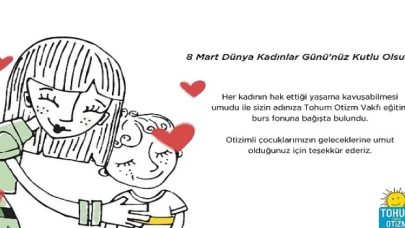 8 Mart Dünya Kadınlar Günü’nde otizmli çocukların eğitimine destek olun