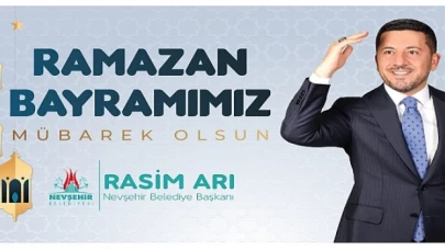 Nevşehir Belediye Başkanı Rasim Arı’nın Ramazan Bayramı Mesajı