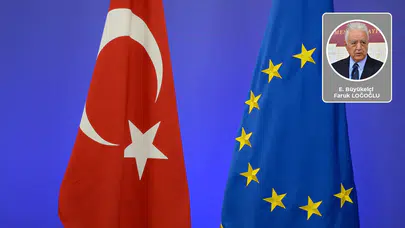 E. Büyükelçi Faruk Loğoğlu yazdı: Türkiye ve AB: Yol ayrımındayken yapılması gerekenler