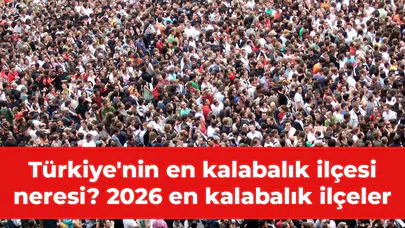 Türkiye'nin en kalabalık ilçesi neresi? 2026 en kalabalık ilçeler neresi? Esenyurt en kalabalık ilçe mi?