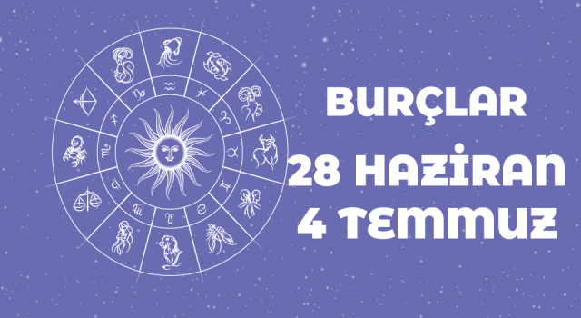 28 Haziran – 4 Temmuz haftalık burç yorumları