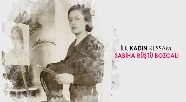 İlk kadın ressam Ressam Sabiha Rüştü Bozcalı kimdir?