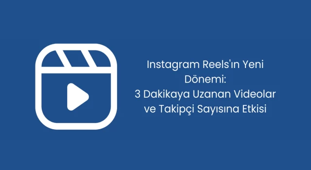 Instagram Reels'ın Yeni Dönemi: 3 Dakikaya Uzanan Videolar ve Takipçi Sayısına Etkisi