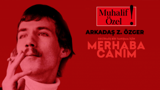 Merhaba Canım: Zamanın ötesinde bir şair Arkadaş Z. Özger’in panoraması