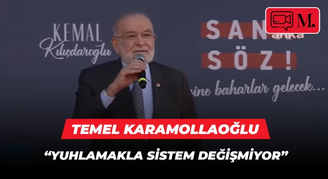 Temel Karamollaoğlu: Yuhlamakla sistem değişmiyor, oylarınızla mutlaka değişecek!